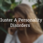 Demystifying Cluster A Personality Disorders: Types, Traits, and Treatment cluster a personality disorders