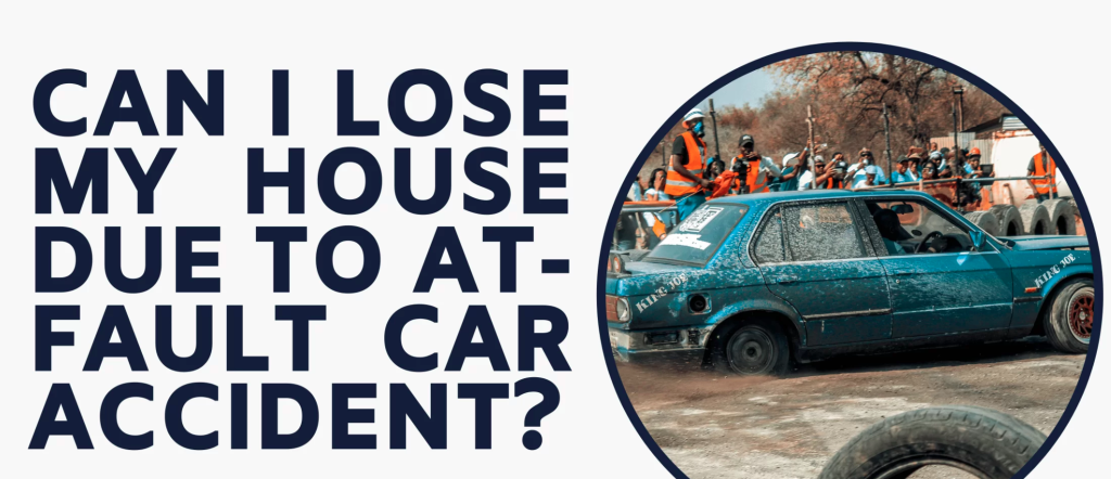 Can I Lose My House Due to an At-Fault Car Accident