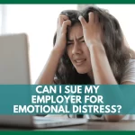 Can I Sue My Employer for Emotional Distress: Legal Insights Can I Sue My Employer for Emotional Distress
