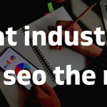 What Industries Need SEO the Most: Boosting Online Visibility and Success What Industries Need SEO the Most