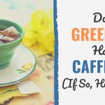 Decoding Green Tea: Does Green Tea Have Caffeine? does green tea have caffeine