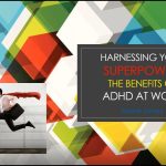 Hidden Superpowers, Surprising Benefits of ADHD benefits of adhd