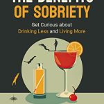 Cheers to a Better Life, Incredible Benefits of Sobriety benefits of sobriety