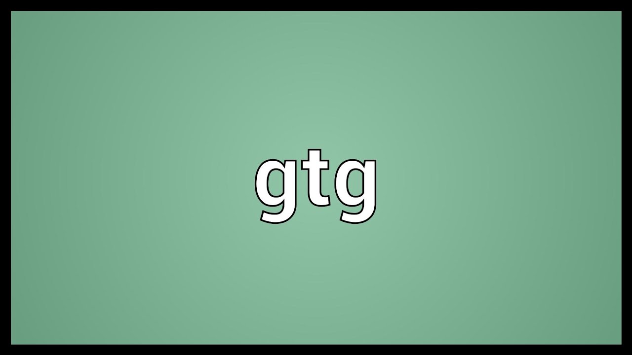 Decoding GTG the Meaning Behind the Popular Acronym