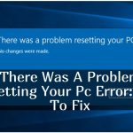 Troubleshoot: What If There Was a Problem Resetting Your PC? what is there was a problem resetting your pc