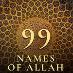 The Divine, Meaning and Benefits of the 99 Names of Allah 99 names of allah meaning and benefits