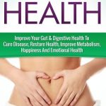 Gut Health, the Incredible Benefits of a Healthy Gut benefits of a healthy gut