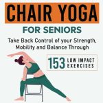 Sit, Stretch, and Soothe, Incredible Benefits of Chair Yoga benefits of chair yoga
