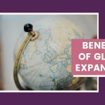 The Remarkable Benefits of Global Expansion benefits of global expansion