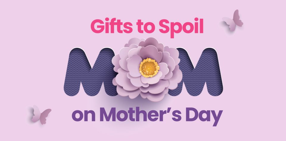 Spoil Mom This Mother's Day