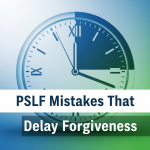 PSLF Mistakes That Delay Forgiveness PSLF Mistakes That Delay Forgiveness